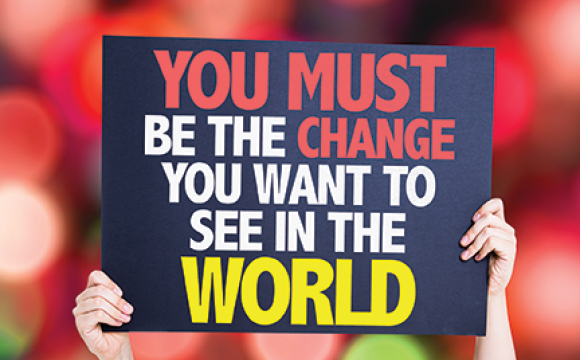 you must be the change you see in the world